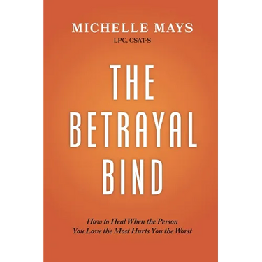 The Betrayal Bind: How to Heal When the Person You Love the Most Hurts You the Most