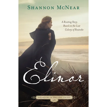 Elinor: A Riveting Story Based on the Lost Colony of Roanoke