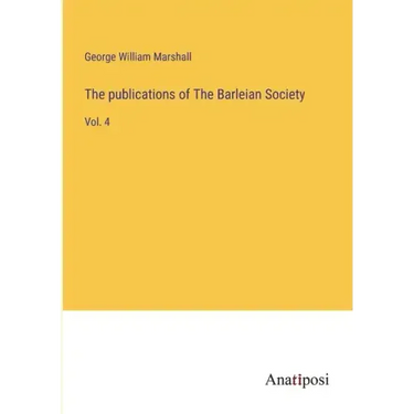 The publications of The Barleian Society: Vol. 4