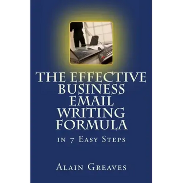 The Effective Business Email Writing Formula in 7 Easy Steps: How YOU can develop Effective Business Email Writing Skills in English