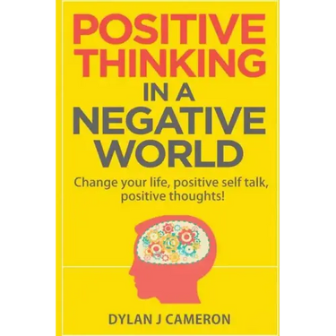 POSITIVE THINKING, In a Negative World: Change Your Life, Positive Self Talk, Positive Thoughts!