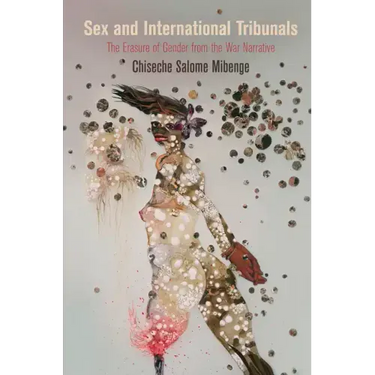 Sex and International Tribunals: The Erasure of Gender from the War Narrative