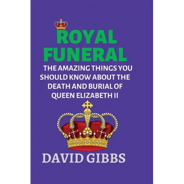 Royal Funeral: The Amazing Things You Should Know about the Death and Burial of Queen Elizabeth II