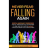Never Fear Falling Again: Simple and Easy Exercises for Fall Prevention You Can Perform at Home and Feel Safer in 28 Days - with Exclusive Reade