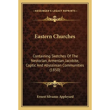 Eastern Churches: Containing Sketches Of The Nestorian, Armenian, Jacobite, Coptic And Abyssinian Communities (1850)