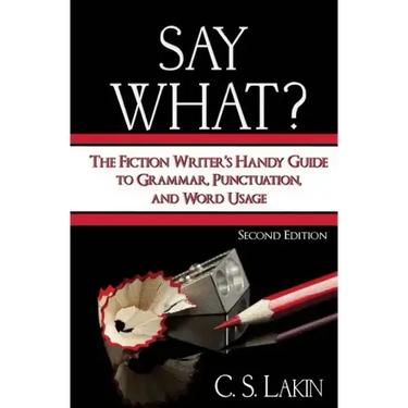 Say What?: The Fiction Writer's Handy Guide to Grammar, Punctuation, and Word Usage
