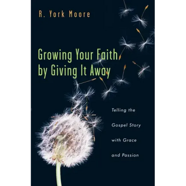 Growing Your Faith by Giving It Away: Telling the Gospel Story with Grace and Passion
