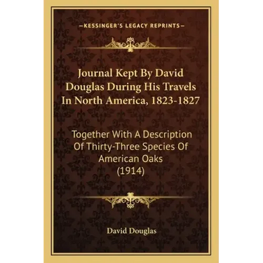 Journal Kept by David Douglas During His Travels in North America, 1823-1827: Together with a Description of Thirty-Three Species of American Oaks (19