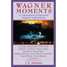 Wagner Moments: A Celebration of Favorite Wagner Experiences