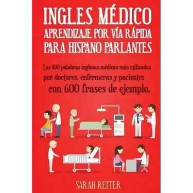 Ingles Medico: Aprendizaje por Via Rapida para Anglo Parlantes: Las 100 palabras inglesas médicas más utilizadas por doctores, enferm