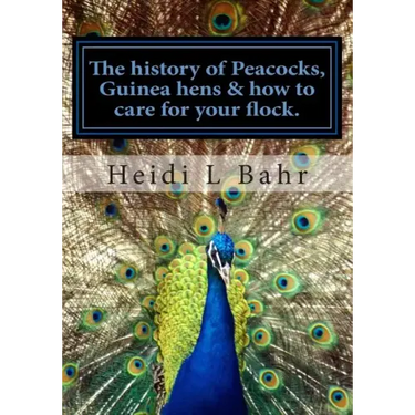 The history of Peacocks, Guinea Hens & how to care for your flock.: The history of Peacocks, Guinea Hens & how to care for your flock.