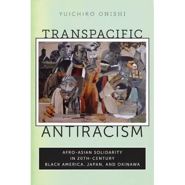 Transpacific Antiracism: Afro-Asian Solidarity in 20th-Century Black America, Japan, and Okinawa