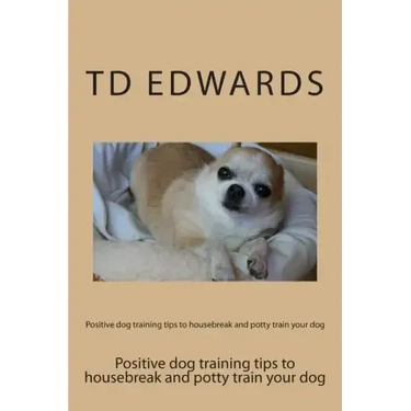 Positive dog training tips to housebreak and potty train your dog: How to train your dogs in easy steps