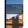 The Angevin Empire: Or the Three Reigns of Henry Ii, Richard I, and John (A.D. 1154-1216)