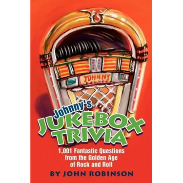 Johnny's Jukebox Trivia: 1,001 Fantastic Questions from the Golden Age of Rock and Roll