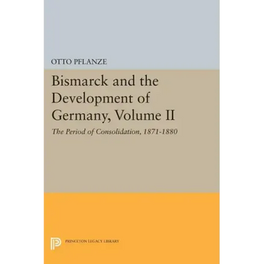 Bismarck and the Development of Germany, Volume II: The Period of Consolidation, 1871-1880