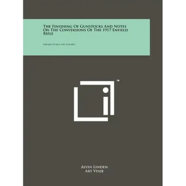 The Finishing Of Gunstocks And Notes On The Conversions Of The 1917 Enfield Rifle: Firearm Design And Assembly