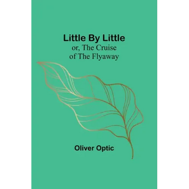 Little By Little; or, The Cruise of the Flyaway