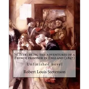 St. Ives: being the adventures of a French prisoner in England (1897). By: Robert Louis Stevenson, and Arthur Quiller-Couch: Unf