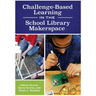 Challenge-Based Learning in the School Library Makerspace