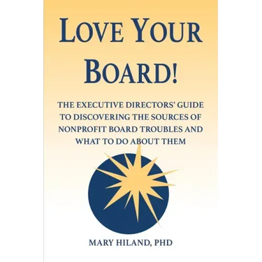Love Your Board!: The Executive Directors' Guide to Discovering the Sources of Nonprofit Board Troubles and What to Do About Them