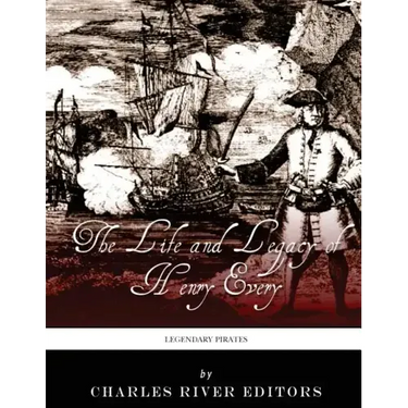 Legendary Pirates: The Life and Legacy of Henry Every