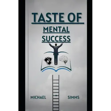Taste Of Mental Success: A Guide To Mental Transformation & Failure Rehabilitation