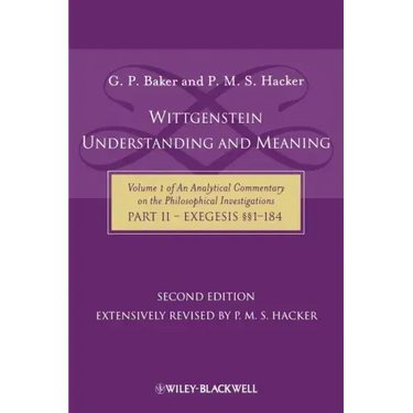 Wittgenstein: Understanding and Meaning: Volume 1 of an Analytical Commentary on the Philosophical Investigations, Part II: Exegesis §§1-184