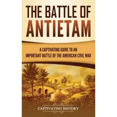 The Battle of Antietam: A Captivating Guide to an Important Battle of the American Civil War