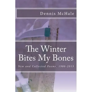 The Winter Bites My Bones: New and Collected Poems, 1980-2013