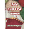 The Knitting Book: Knit Book For Beginners: Easy Knitting Tutorials Anyone Can Follow