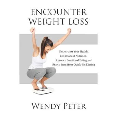 Encounter Weight Loss: Transform Your Health, Learn about Nutrition, Resolve Emotional Eating, and Break Free from Quick-Fix Dieting