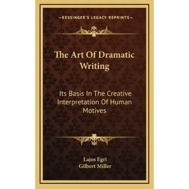 The Art of Dramatic Writing: Its Basis in the Creative Interpretation of Human Motives