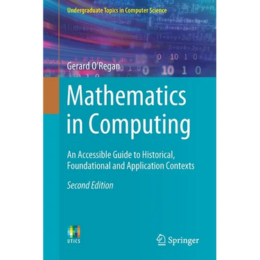 Mathematics in Computing: An Accessible Guide to Historical, Foundational and Application Contexts