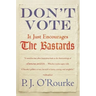 Don't Vote It Just Encourages the Bastards