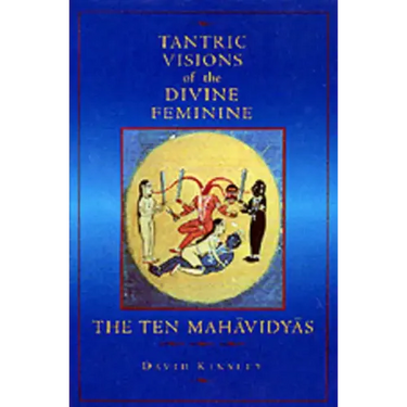 Tantric Visions of the Divine Feminine: The Ten Mahavidyas