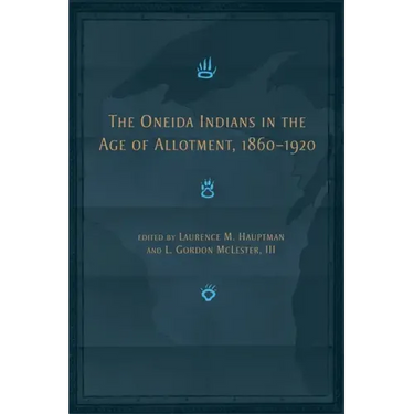 The Oneida Indians in the Age of Allotment, 1860-1920: Volume 253