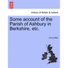 Some Account of the Parish of Ashbury in Berkshire, Etc.