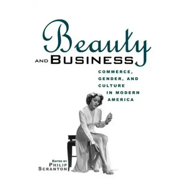 Beauty and Business: Commerce, Gender, and Culture in Modern America