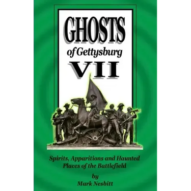 Ghosts of Gettysburg VII: Spirits, Apparitions and Haunted Places of the Battlefield