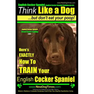 English Cocker Spaniel, English Cocker Spaniel Training AAA AKC: Think Like a Dog, But Don't Eat Your Poop! English Cocker Spaniel Breed Expert Traini