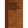 The Highlands and Highlanders of Scotland - Papers Historical, Descriptive, Biographical, Legendary and Anecdotal