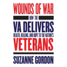 Wounds of War: How the Va Delivers Health, Healing, and Hope to the Nation's Veterans