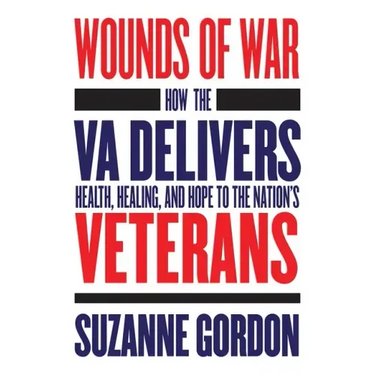 Wounds of War: How the Va Delivers Health, Healing, and Hope to the Nation's Veterans