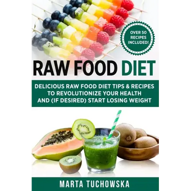 Raw Food Diet: Delicious Raw Food Diet Tips & Recipes to Revolutionize Your Health and (if desired) Start Losing Weight