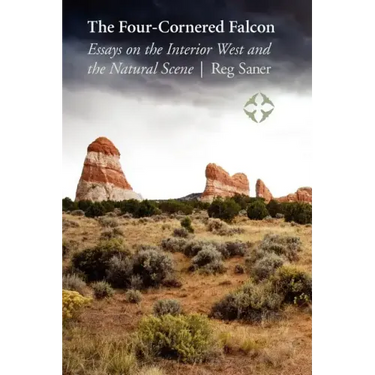 The Four-Cornered Falcon: Essays on the Interior West and the Natural Scene