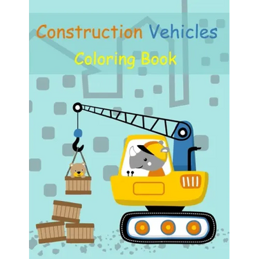 Construction Vehicles Coloring Book: Digger, Dump, Backhoes, Graders, Front Loaders, Trenchers, Cranes and Trucks for Children (Ages 4-10)