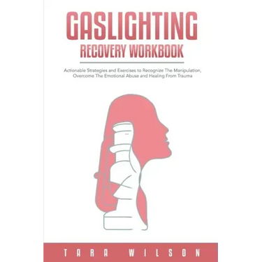 Gaslighting Recovery Workbook: Actionable Strategies and Exercises to Recognize The Manipulation, Overcome The Emotional Abuse and Healing From Traum