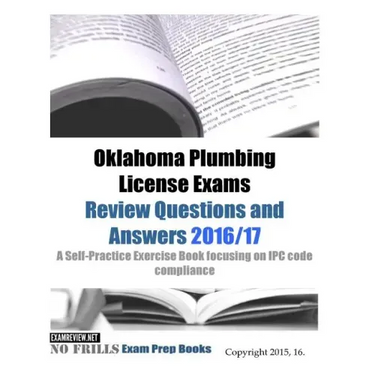 Oklahoma Plumbing License Exams Review Questions and Answers 2016/17: A Self-Practice Exercise Book focusing on IPC code compliance