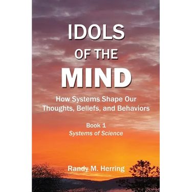 Idols of the Mind: How Systems Shape Our Thoughts, Beliefs, and Behaviors